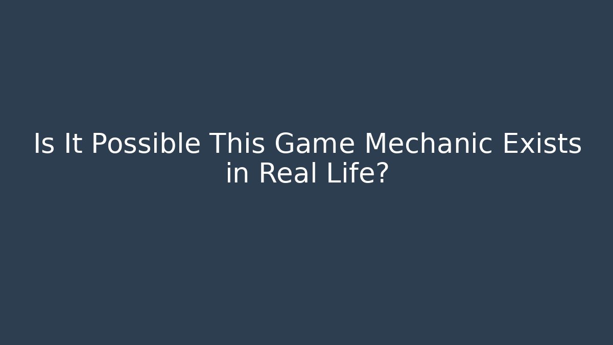 Is It Possible This Game Mechanic Exists in Real Life?