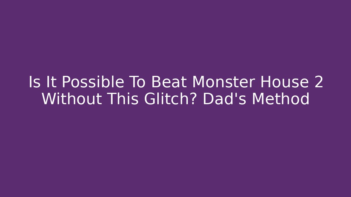 Is It Possible To Beat Monster House 2 Without This Glitch? Dad's Method - Felix Cat Insurance
