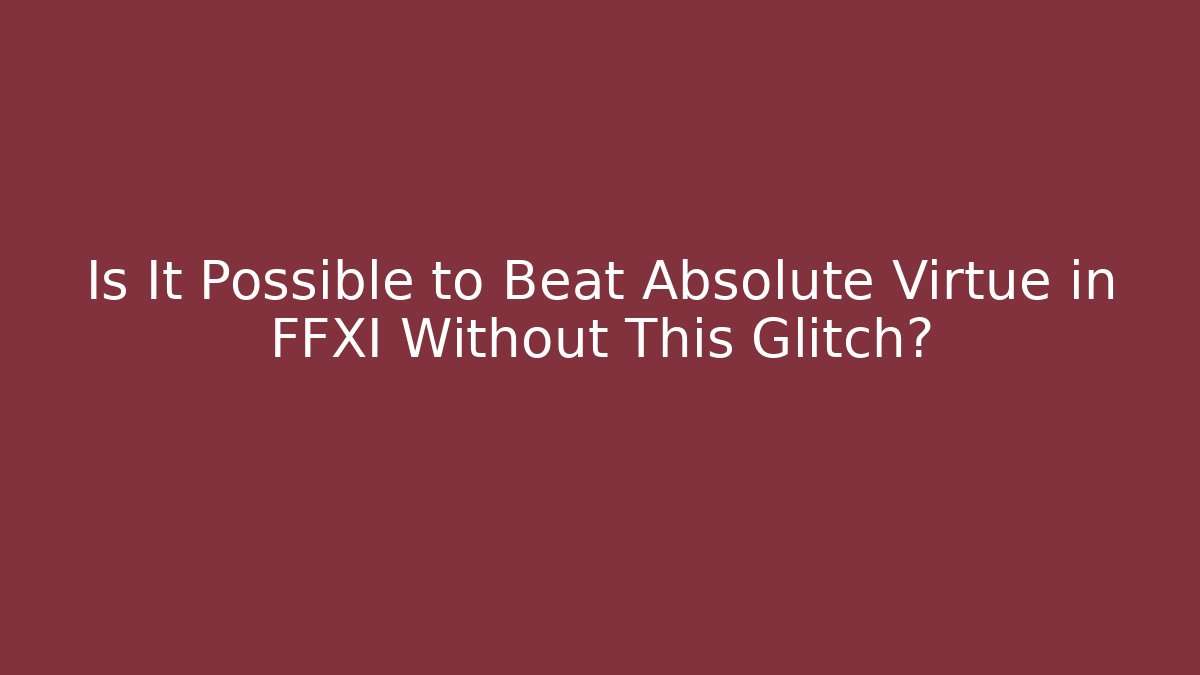 Is It Possible to Beat Absolute Virtue in FFXI Without This Glitch? - Felix Cat Insurance