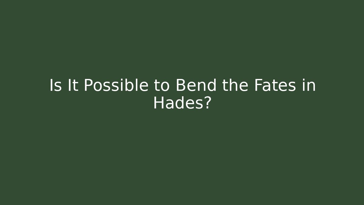 Is It Possible to Bend the Fates in Hades?