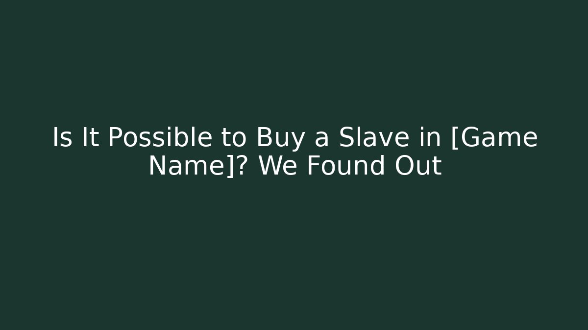 Is It Possible to Buy a Slave in [Game Name]? We Found Out