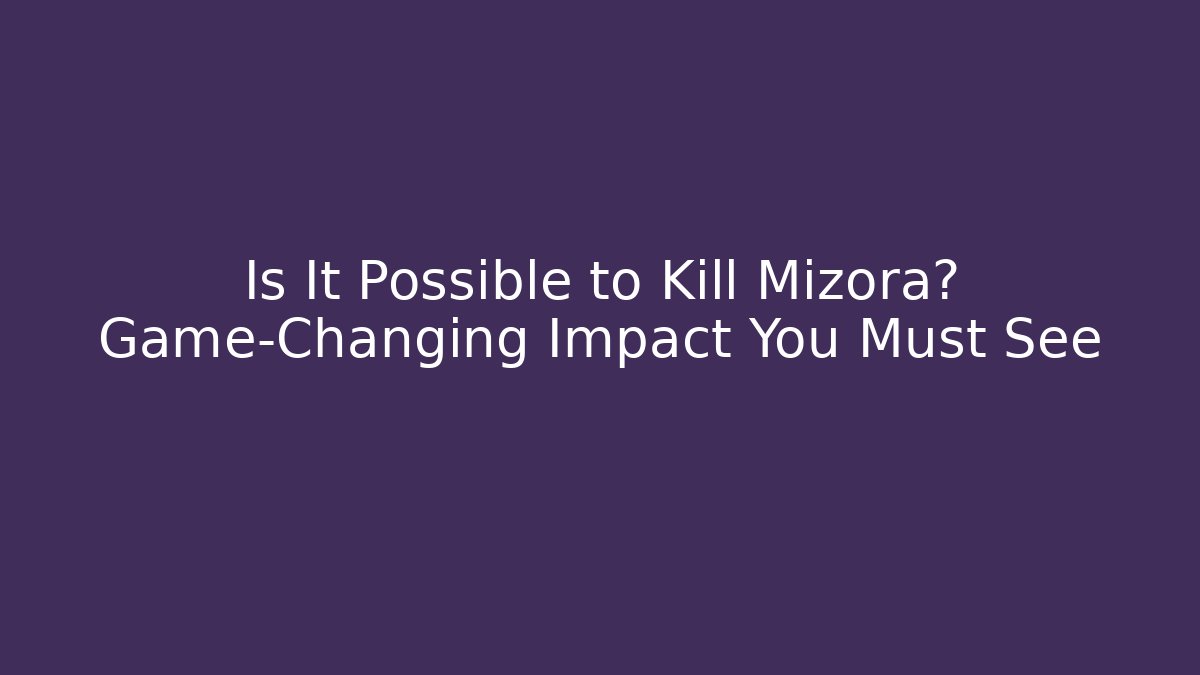 Is It Possible to Kill Mizora? Game-Changing Impact You Must See