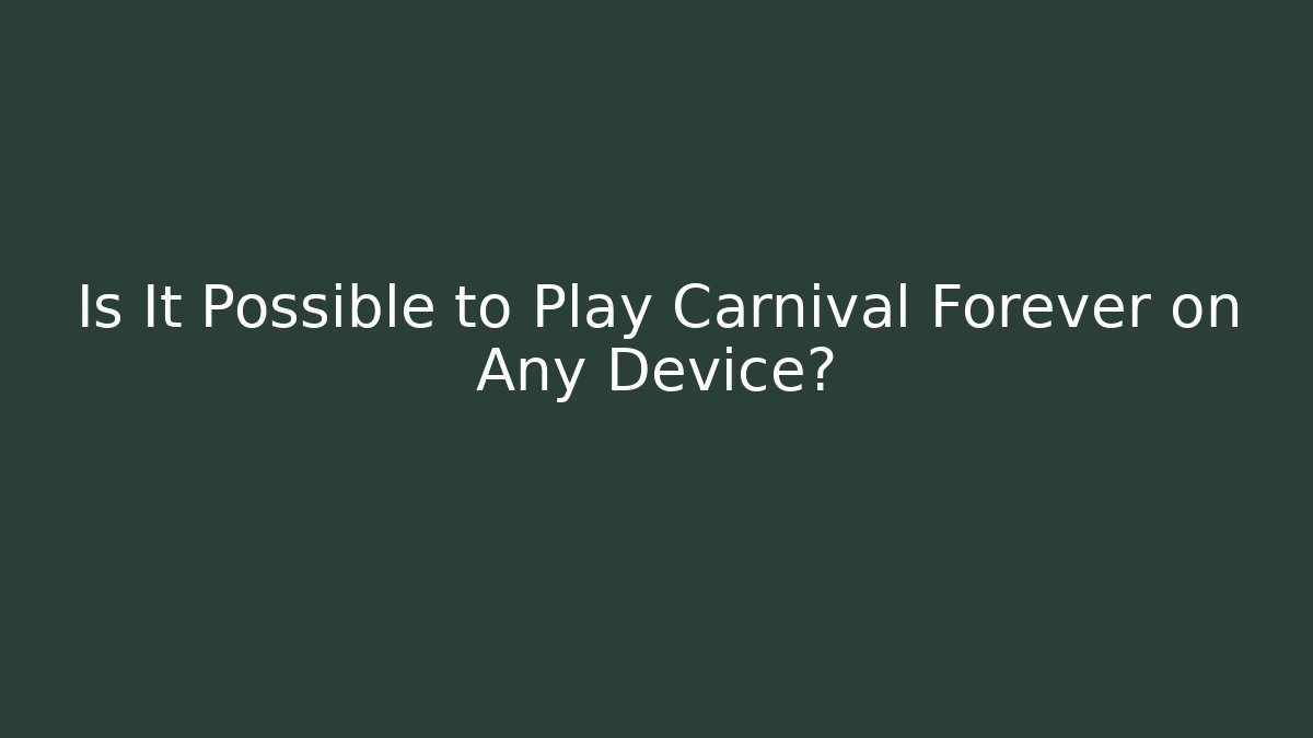 Is It Possible to Play Carnival Forever on Any Device?