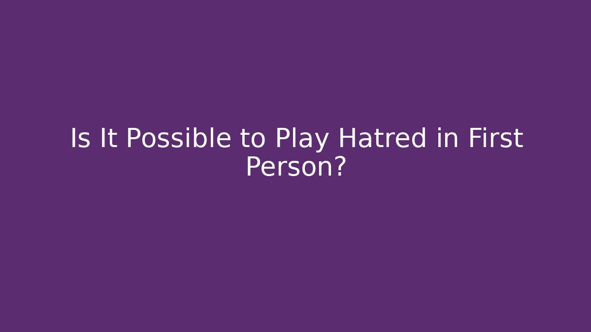 Is It Possible to Play Hatred in First Person?