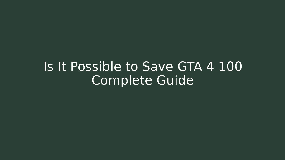 Is It Possible to Save GTA 4 100 Complete Guide