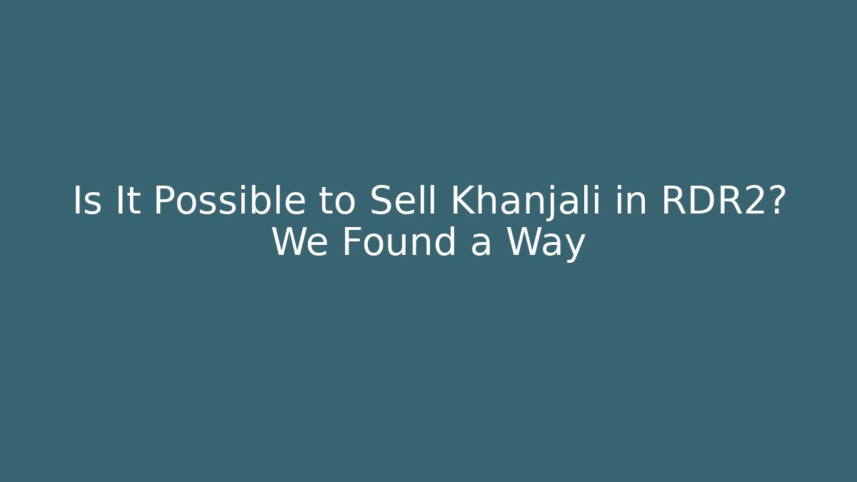 Is It Possible to Sell Khanjali in RDR2? We Found a Way