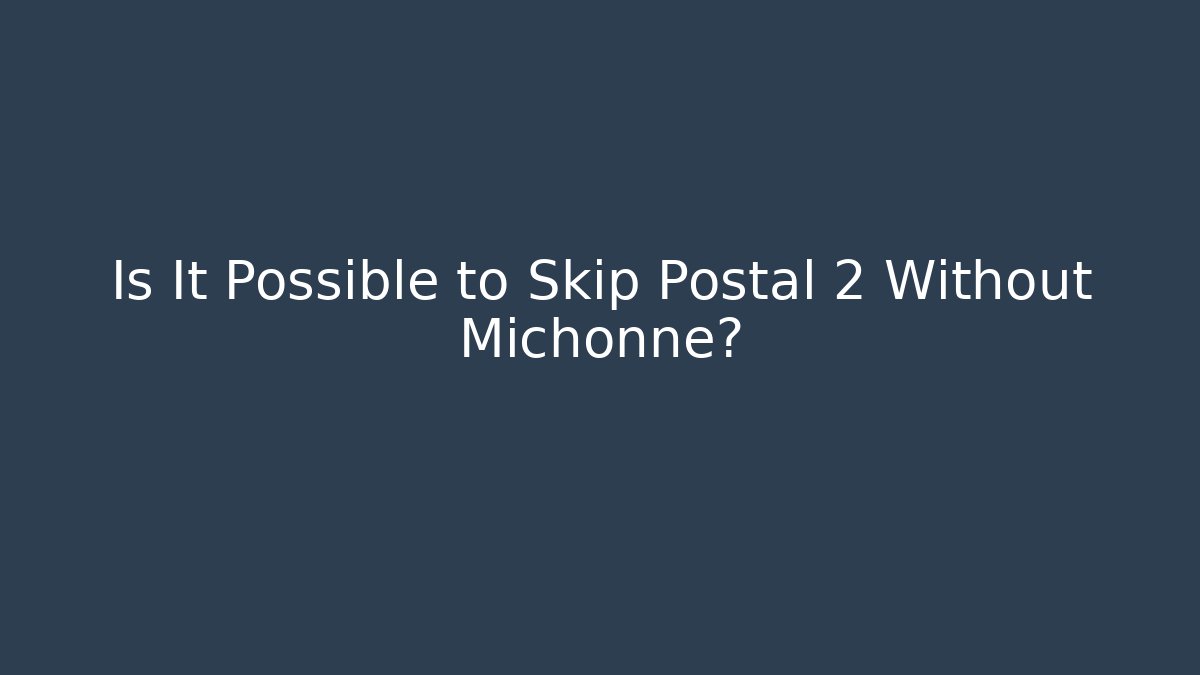 Is It Possible to Skip Postal 2 Without Michonne?
