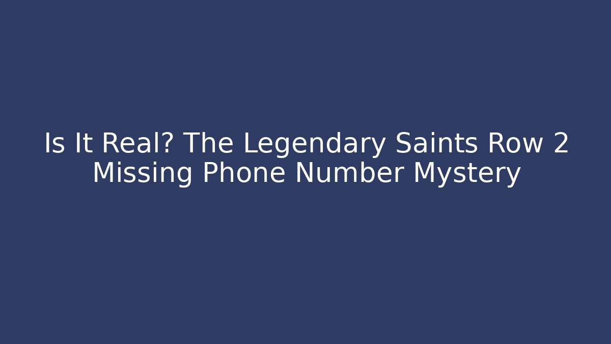 Is It Real? The Legendary Saints Row 2 Missing Phone Number Mystery