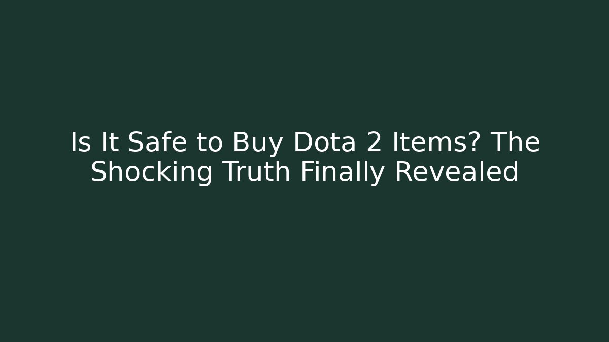 Is It Safe to Buy Dota 2 Items? The Shocking Truth Finally Revealed