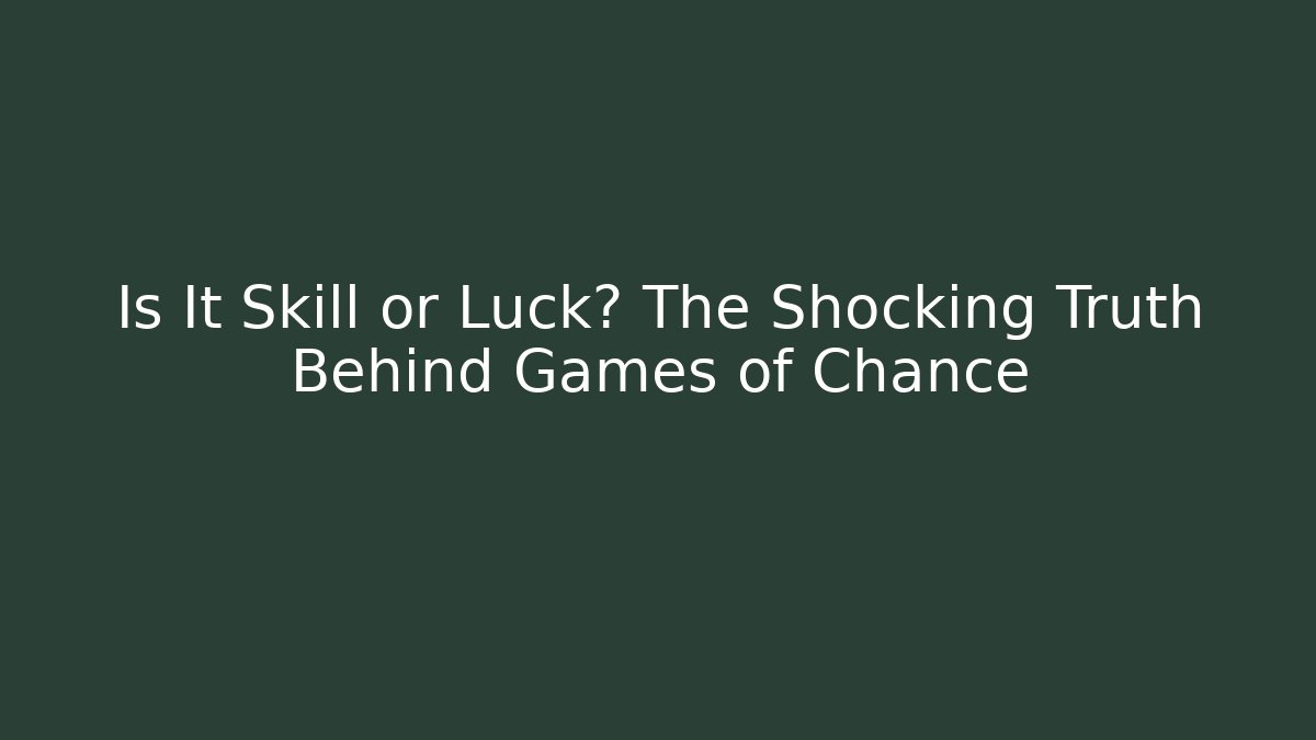 Is It Skill or Luck? The Shocking Truth Behind Games of Chance