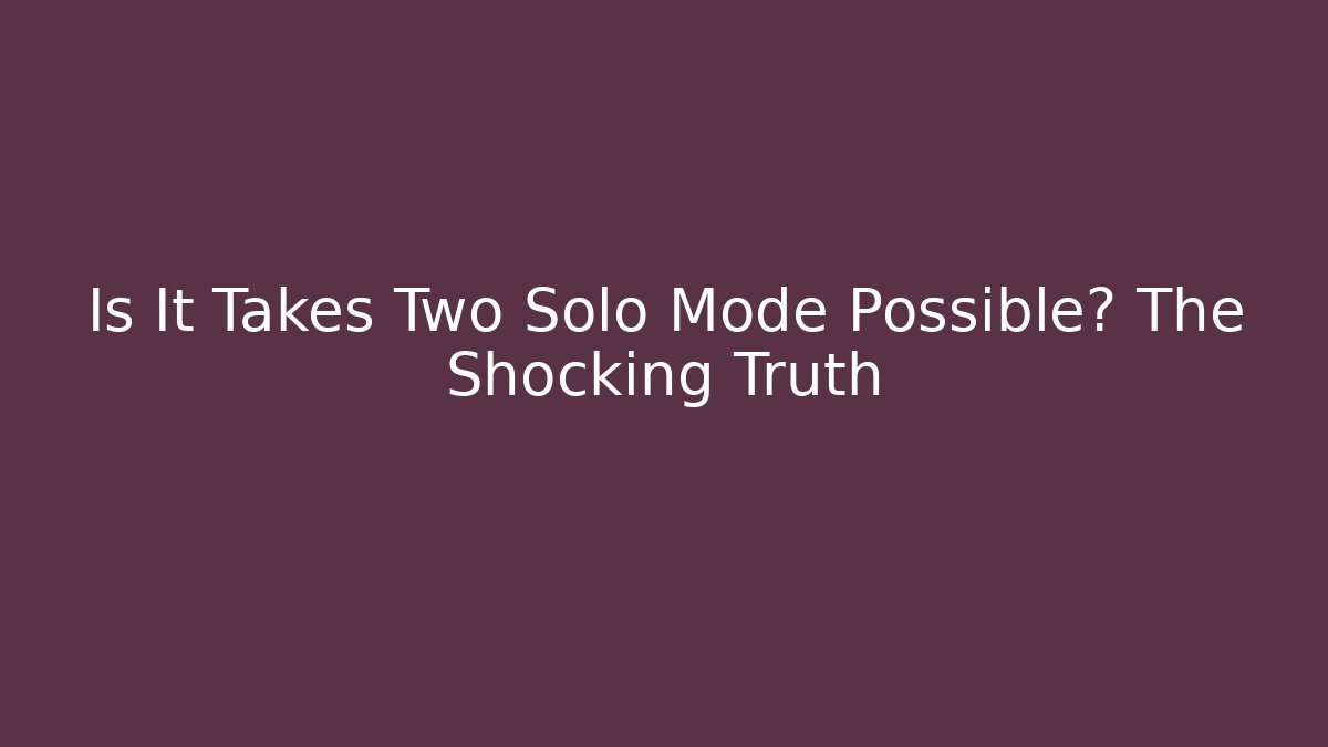 Is It Takes Two Solo Mode Possible? The Shocking Truth