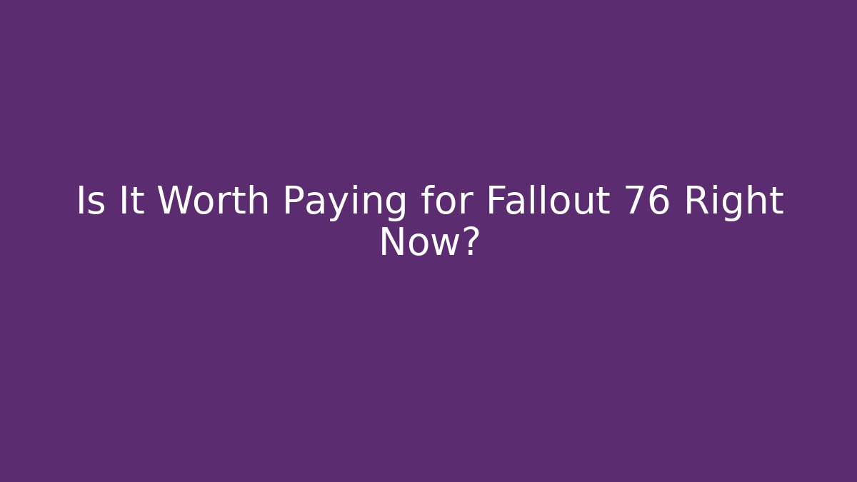 Is It Worth Paying for Fallout 76 Right Now?