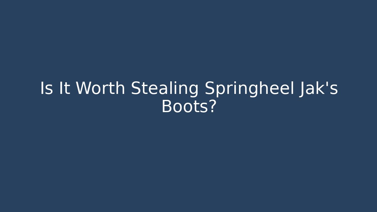 Is It Worth Stealing Springheel Jak's Boots? - Felix Cat Insurance