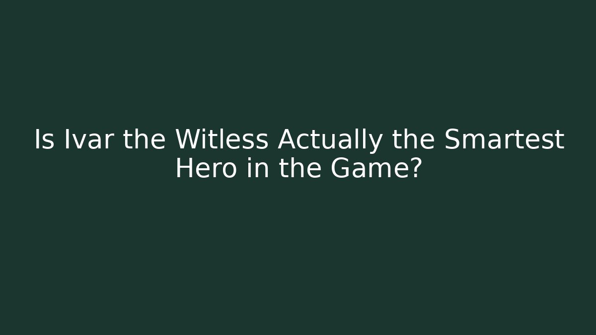 Is Ivar the Witless Actually the Smartest Hero in the Game?