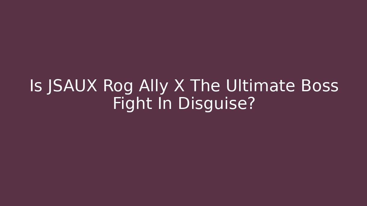Is JSAUX Rog Ally X The Ultimate Boss Fight In Disguise?