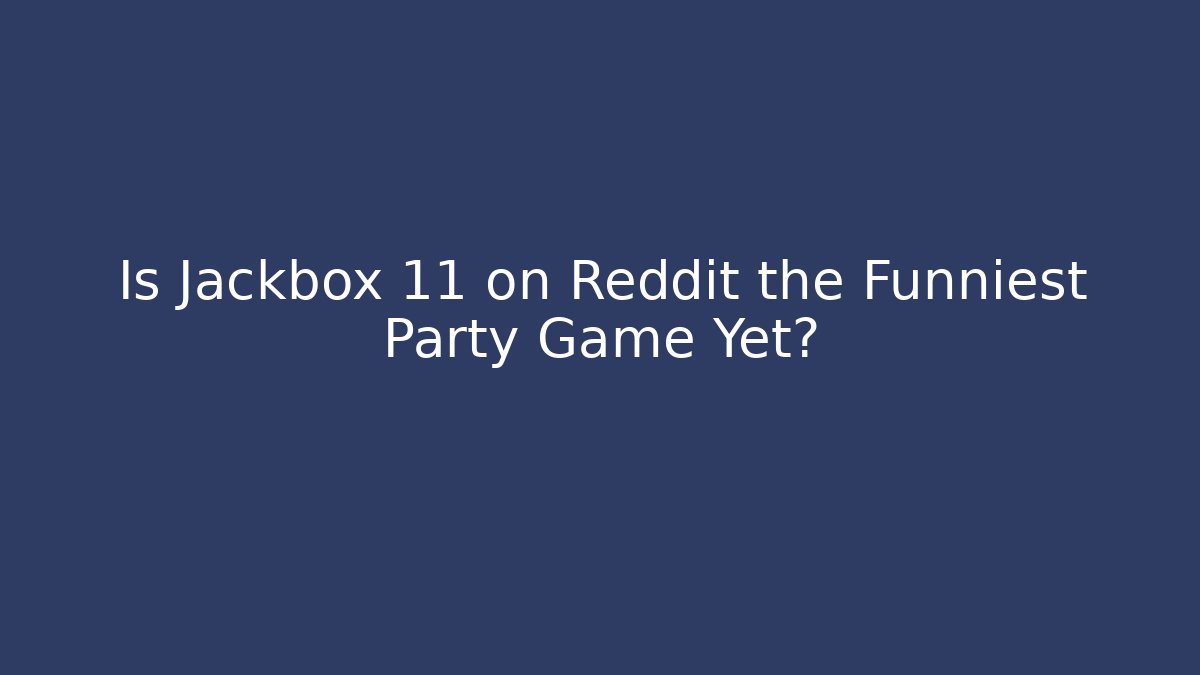 Is Jackbox 11 on Reddit the Funniest Party Game Yet?