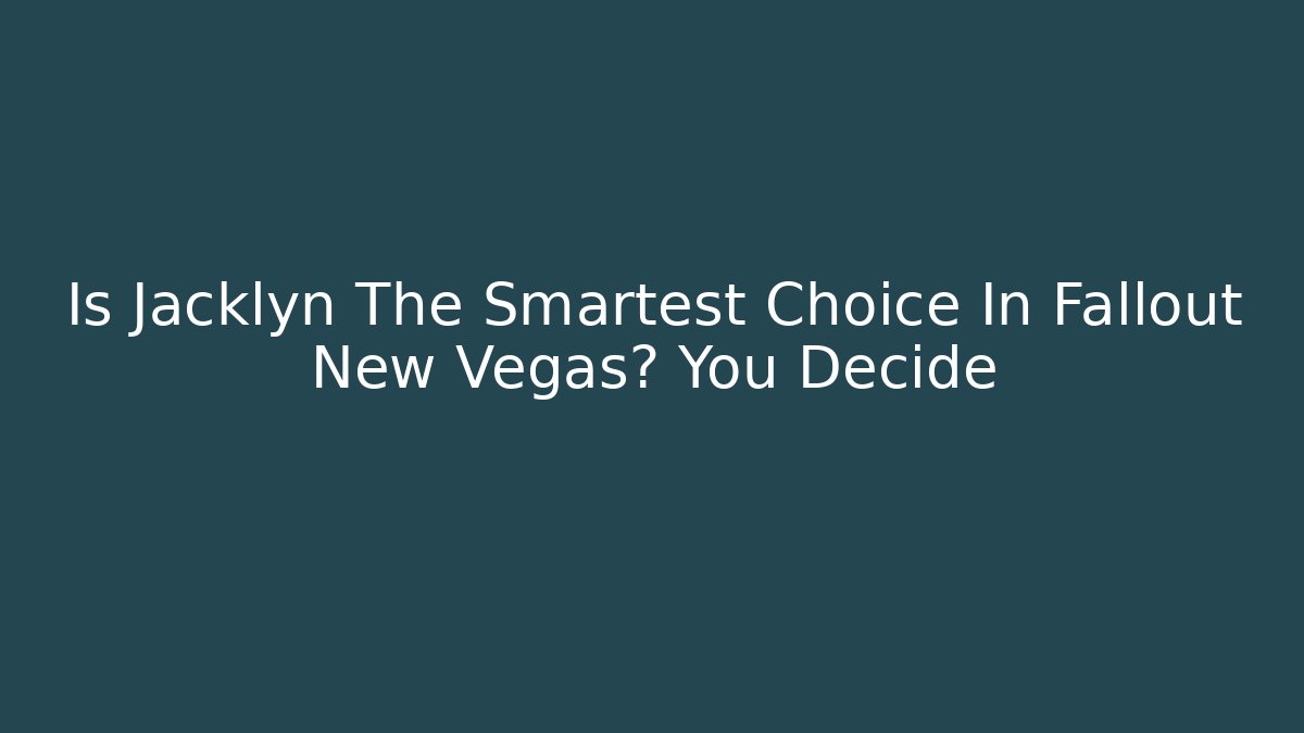 Is Jacklyn The Smartest Choice In Fallout New Vegas? You Decide