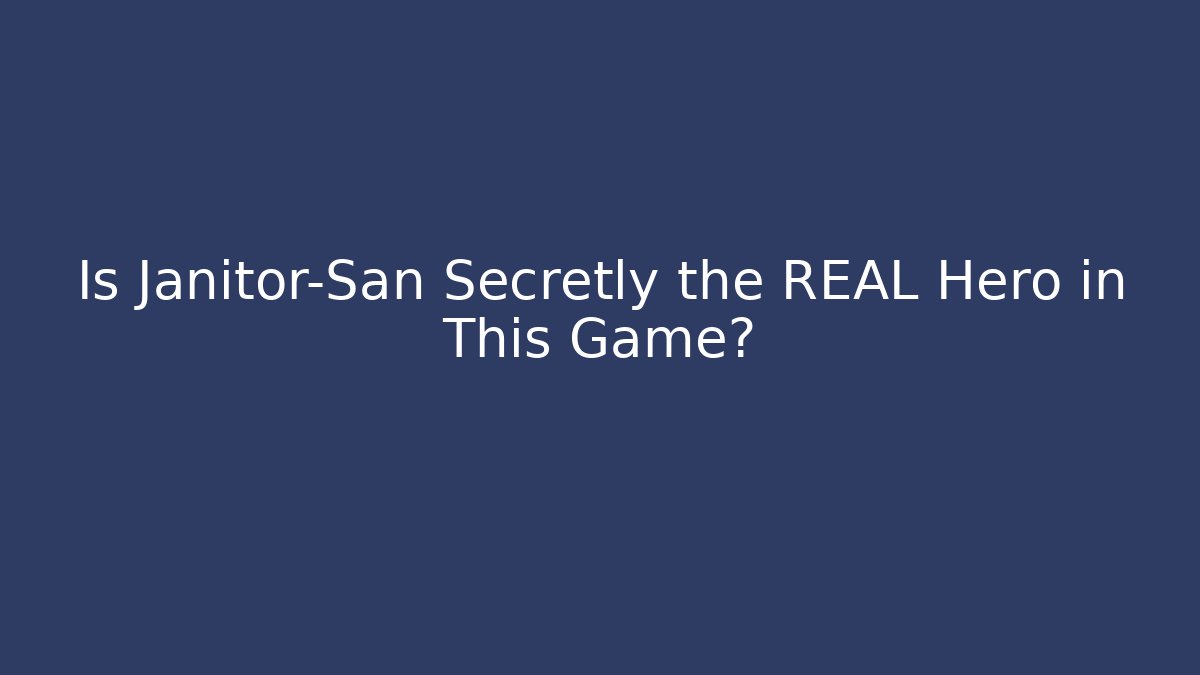 Is Janitor-San Secretly the REAL Hero in This Game?