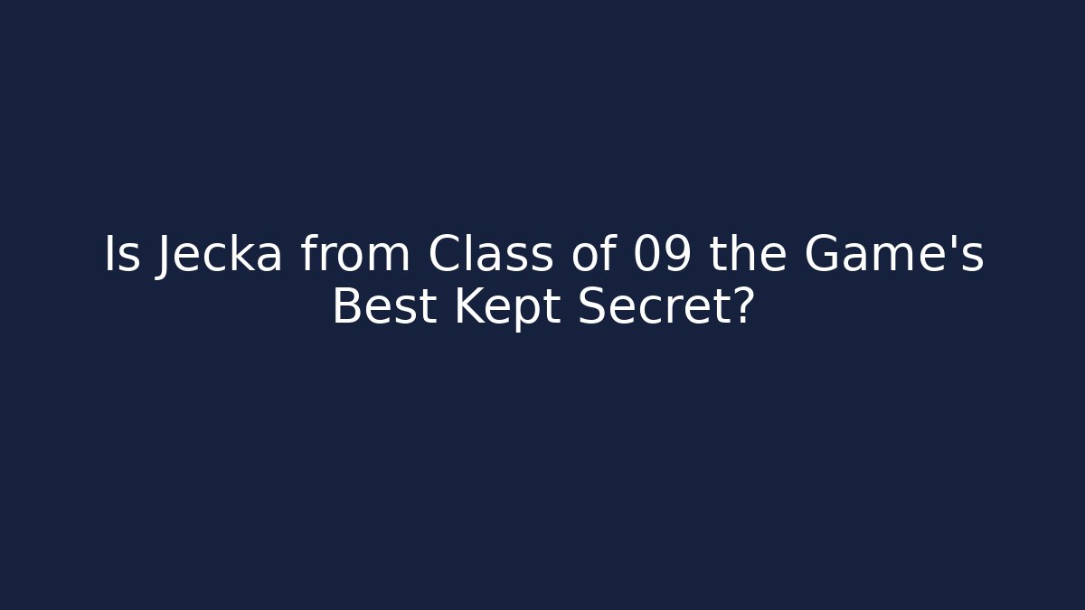 Is Jecka from Class of 09 the Game's Best Kept Secret?