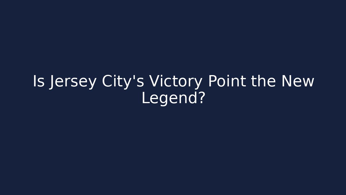 Is Jersey City's Victory Point the New Legend?