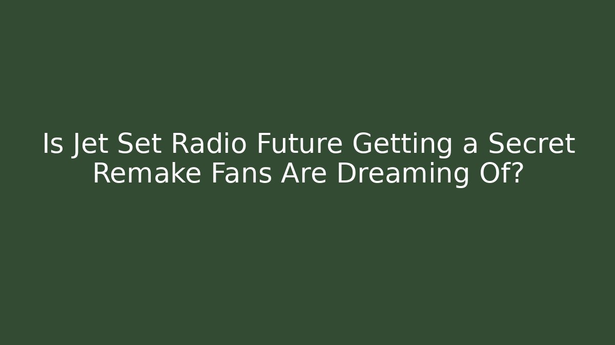 Is Jet Set Radio Future Getting a Secret Remake Fans Are Dreaming Of?