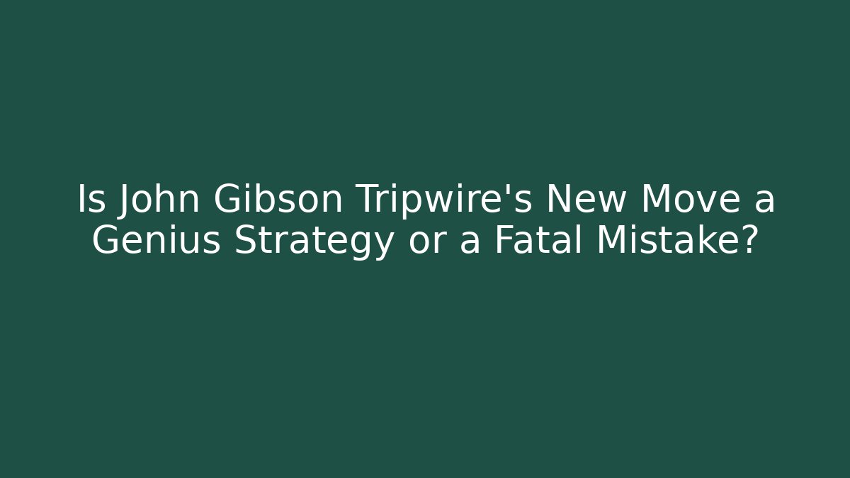Is John Gibson Tripwire’s New Move a Genius Strategy or a Fatal Mistake?