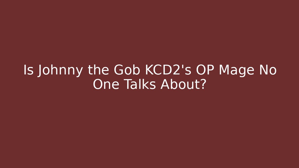 Is Johnny the Gob KCD2's OP Mage No One Talks About?