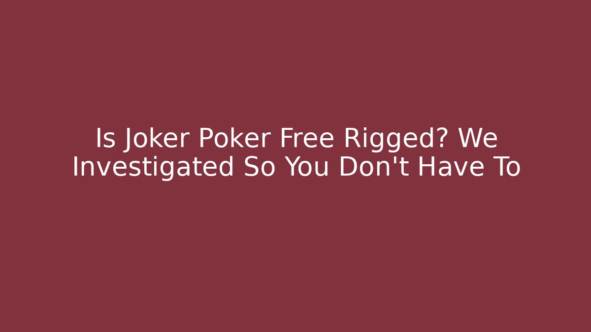 Is Joker Poker Free Rigged? We Investigated So You Don't Have To