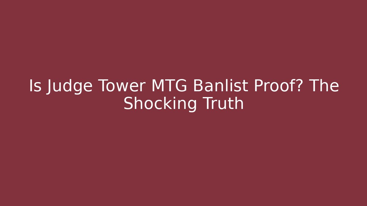 Is Judge Tower MTG Banlist Proof? The Shocking Truth