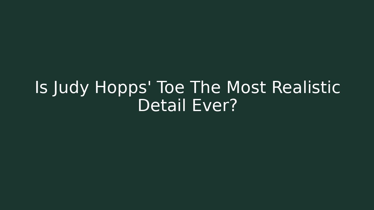 Is Judy Hopps' Toe The Most Realistic Detail Ever?