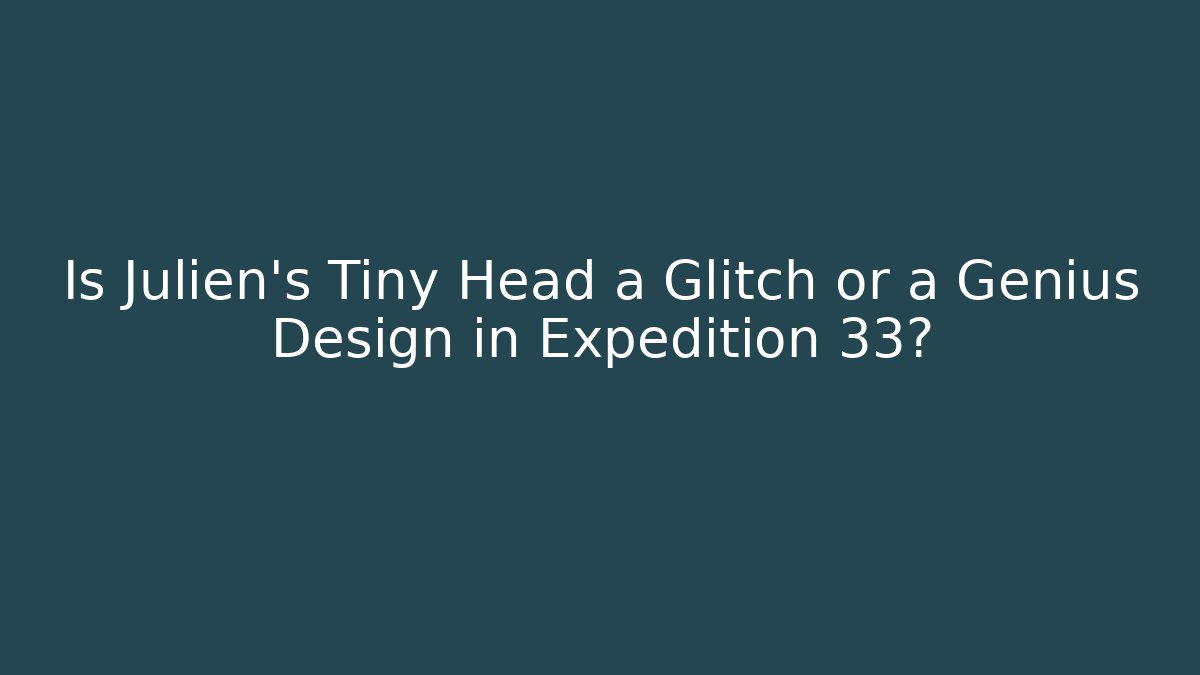 Is Julien's Tiny Head a Glitch or a Genius Design in Expedition 33? - Felix Cat Insurance
