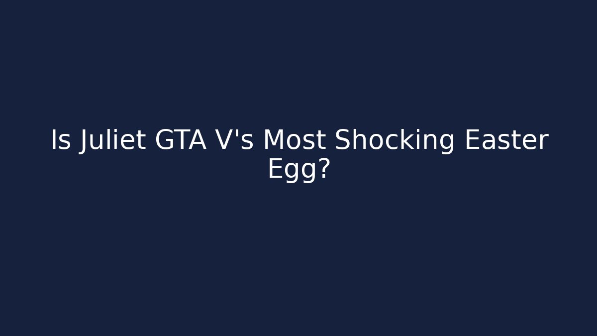 Is Juliet GTA V's Most Shocking Easter Egg?