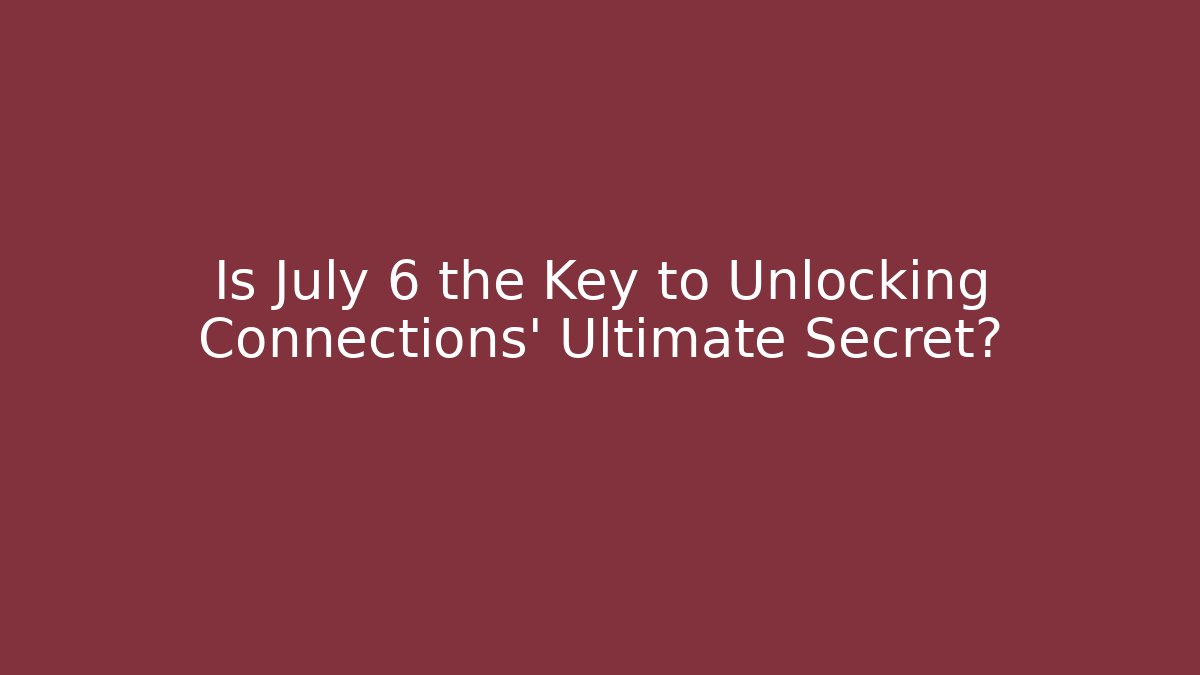 Is July 6 the Key to Unlocking Connections' Ultimate Secret?