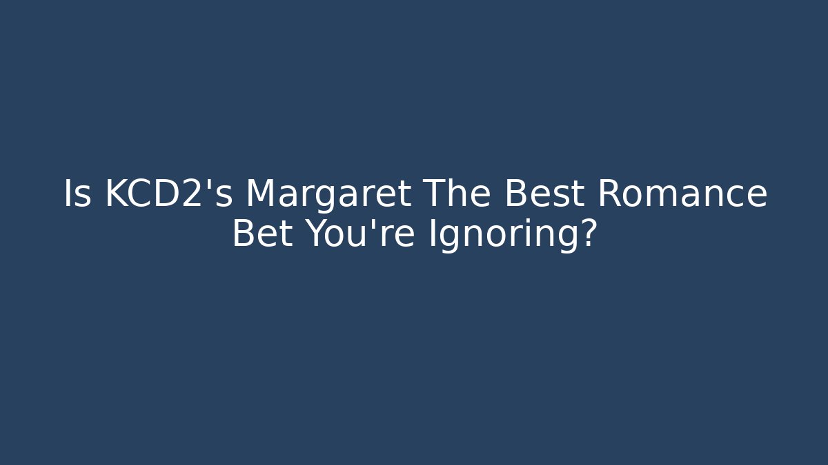 Is KCD2's Margaret The Best Romance Bet You're Ignoring?