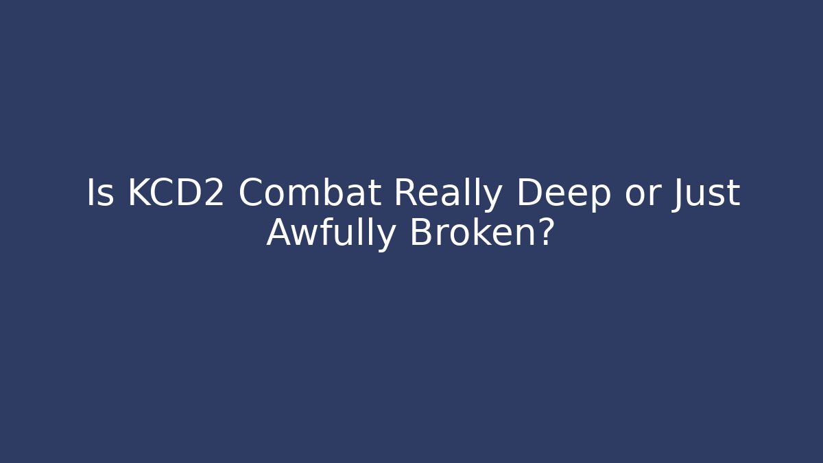 Is KCD2 Combat Really Deep or Just Awfully Broken?