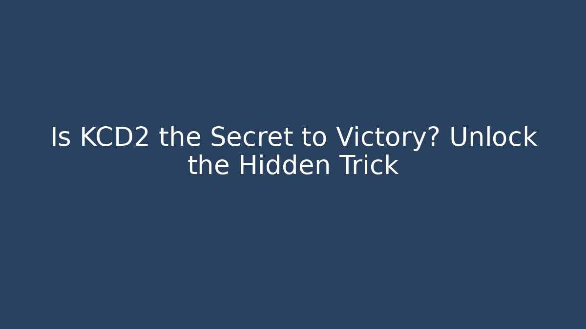 Is KCD2 the Secret to Victory? Unlock the Hidden Trick
