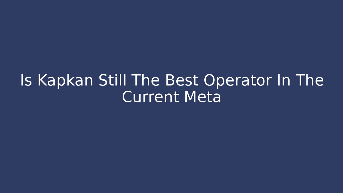 Is Kapkan Still The Best Operator In The Current Meta
