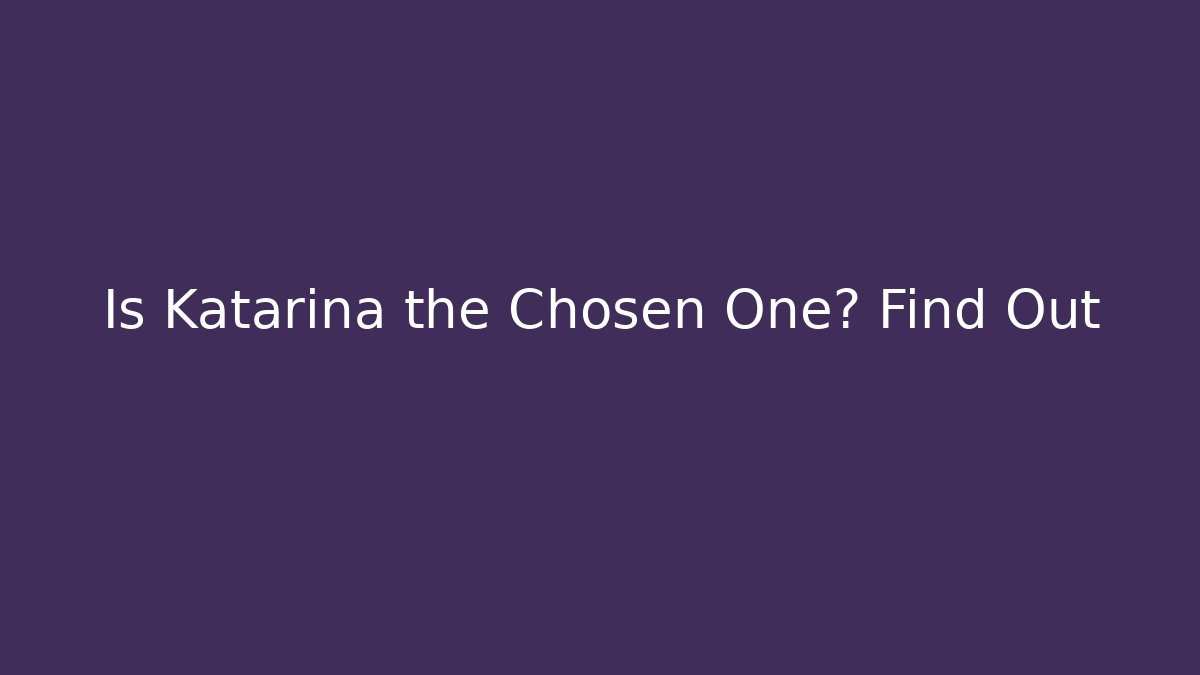 Is Katarina the Chosen One? Find Out