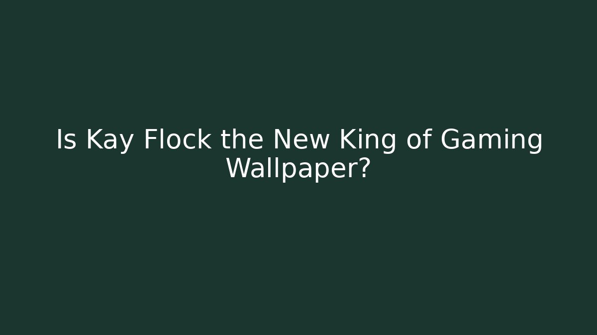 Is Kay Flock the New King of Gaming Wallpaper?