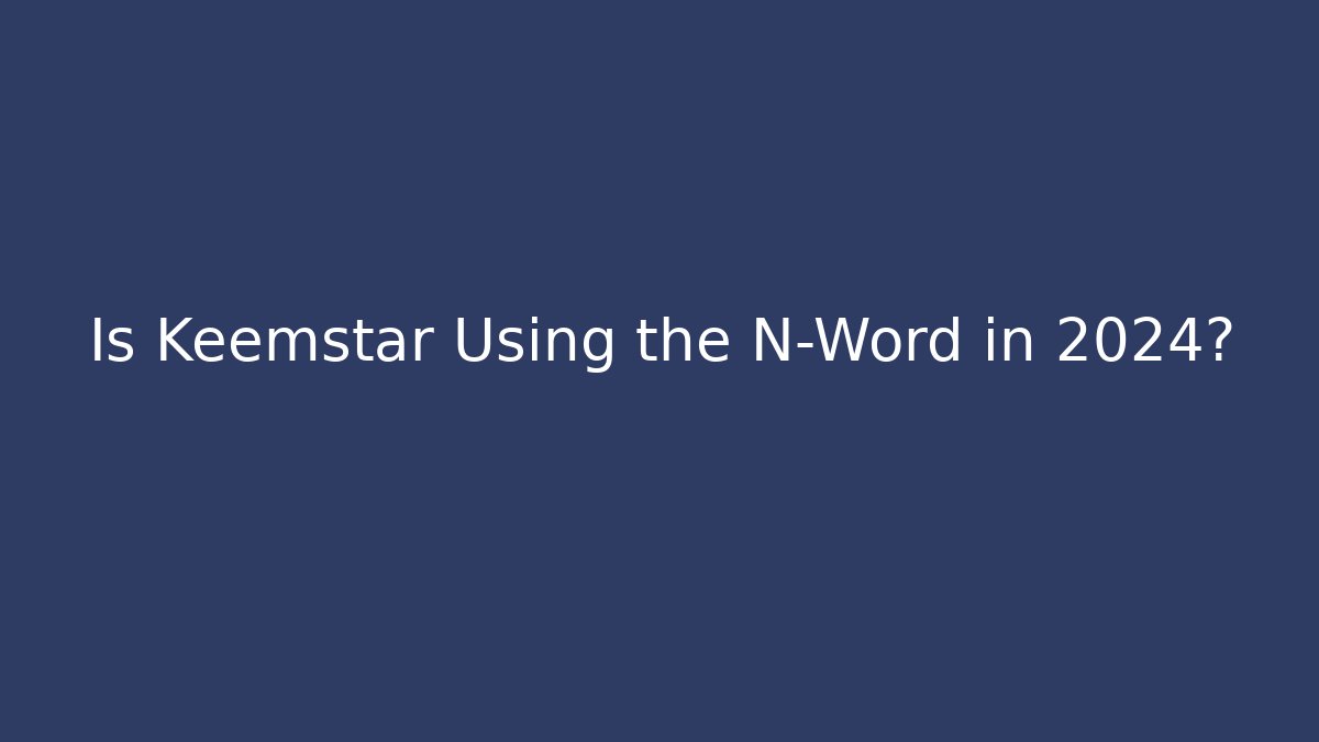 Is Keemstar Using the N-Word in 2024?