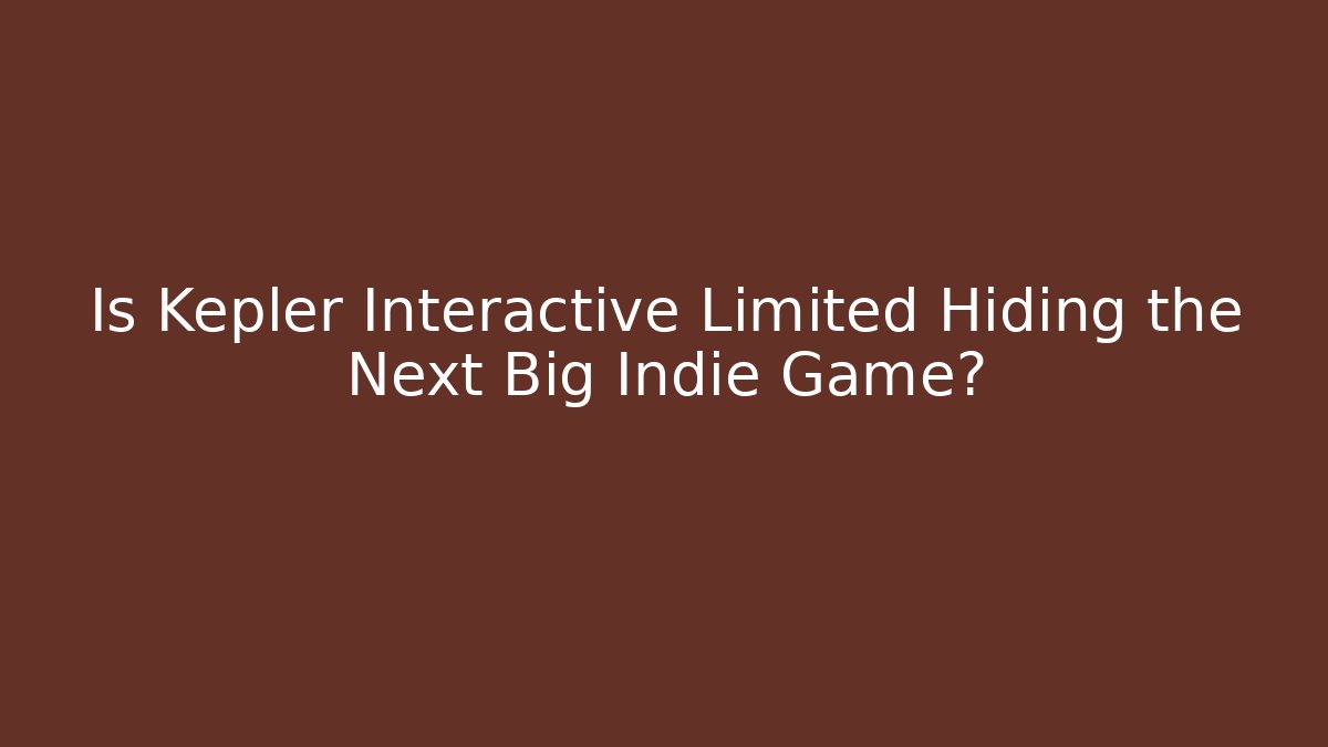 Is Kepler Interactive Limited Hiding the Next Big Indie Game?