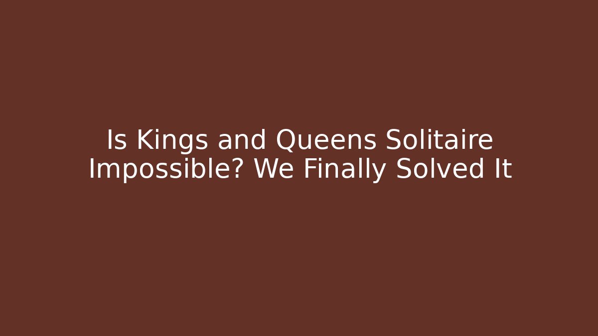 Is Kings and Queens Solitaire Impossible? We Finally Solved It - Felix Cat Insurance