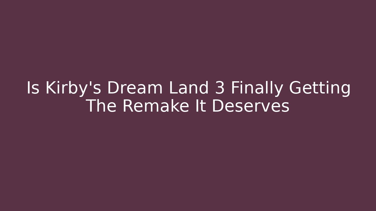 Is Kirby's Dream Land 3 Finally Getting The Remake It Deserves
