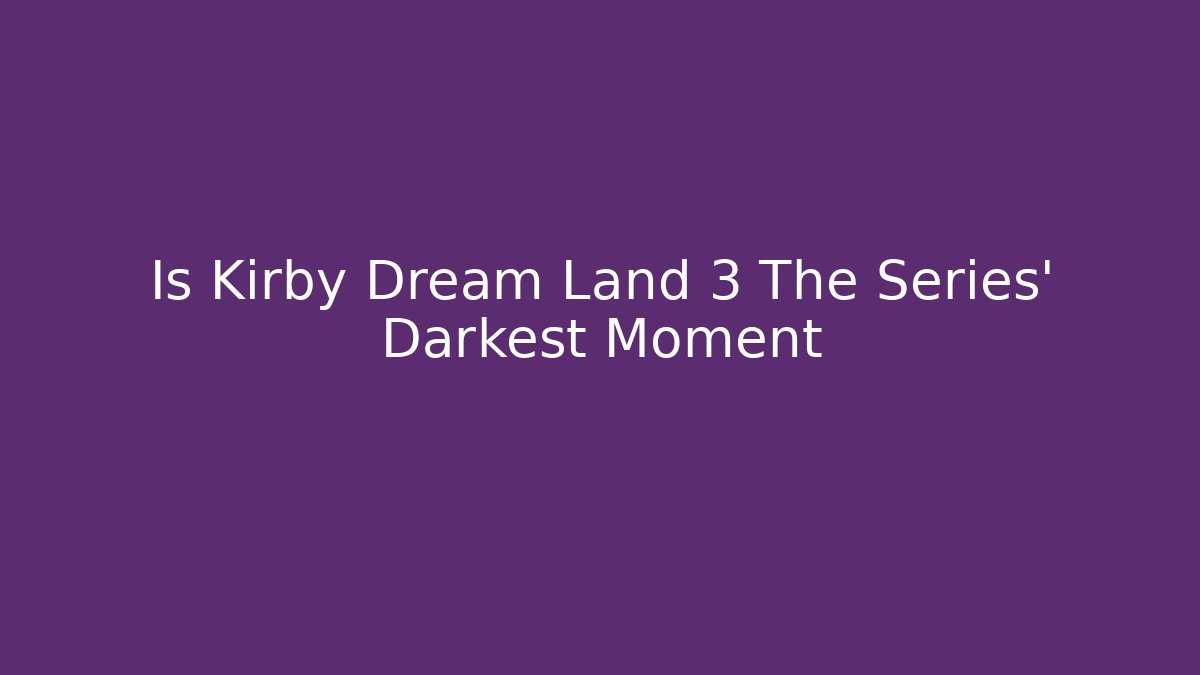 Is Kirby Dream Land 3 The Series' Darkest Moment