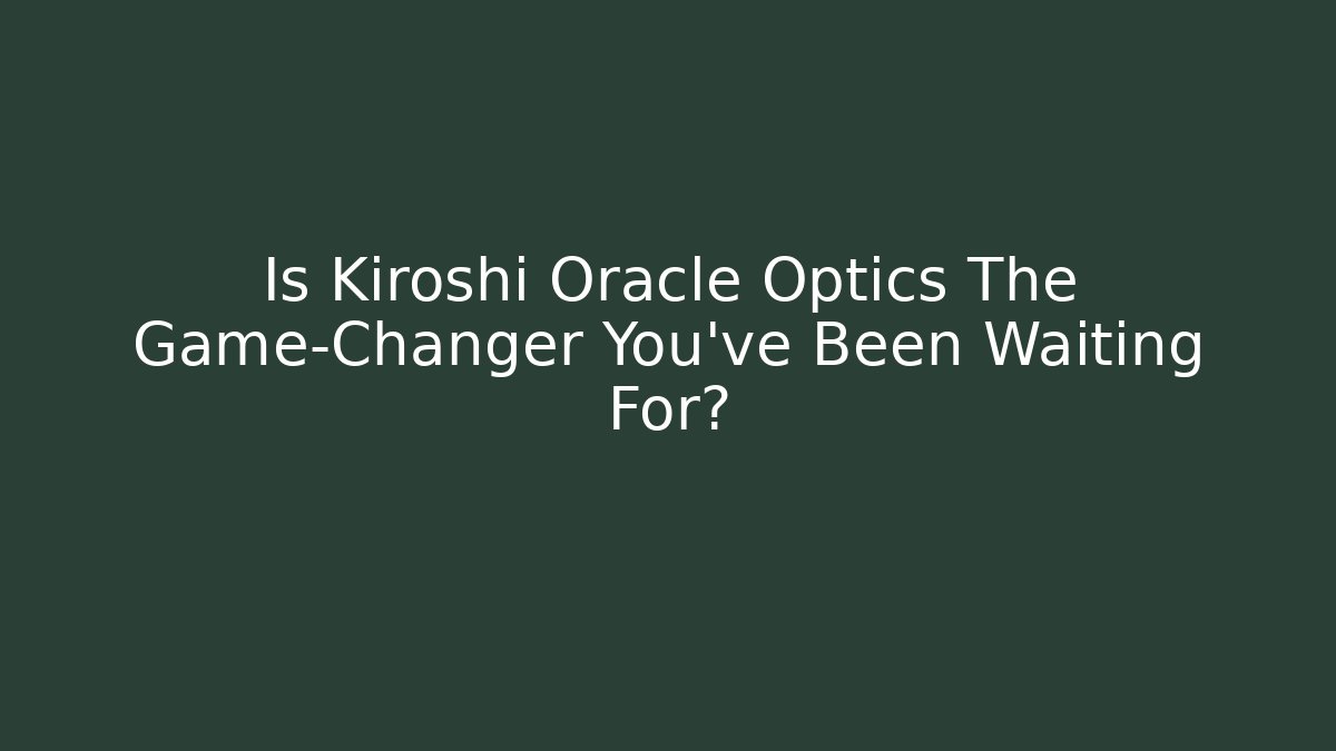 Is Kiroshi Oracle Optics The Game-Changer You've Been Waiting For?
