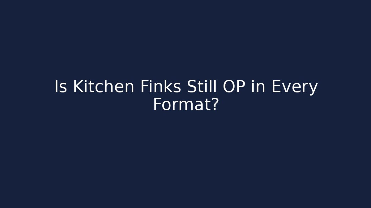 Is Kitchen Finks Still OP in Every Format? - Felix Cat Insurance