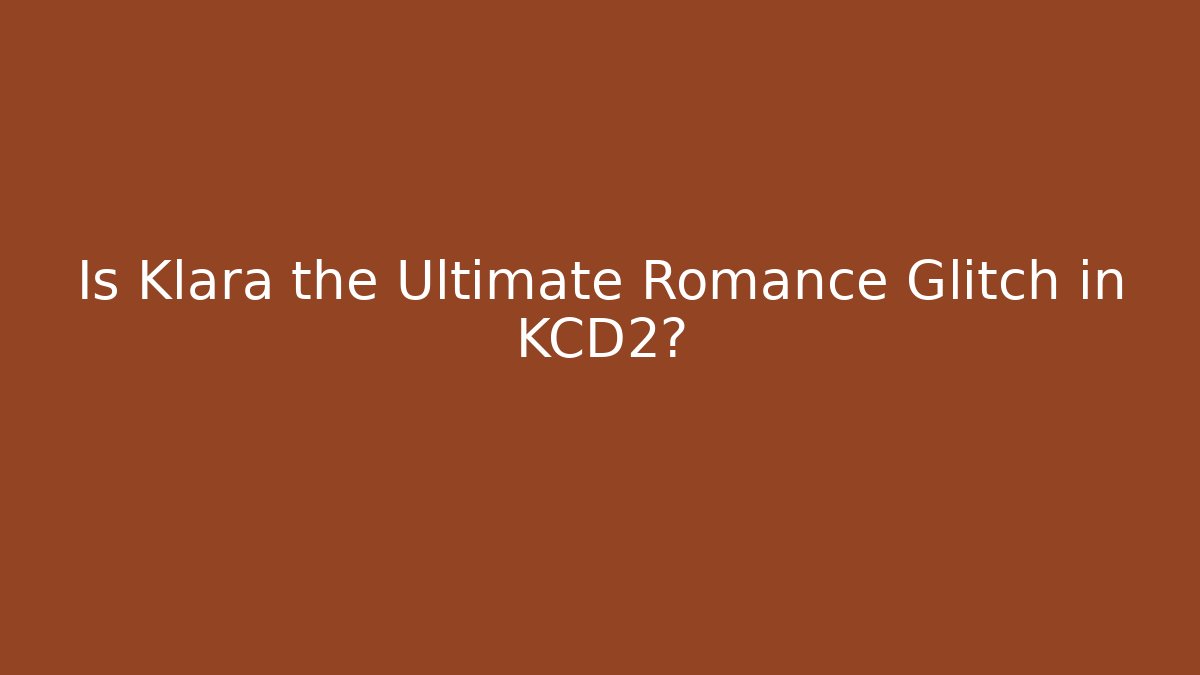 Is Klara the Ultimate Romance Glitch in KCD2?