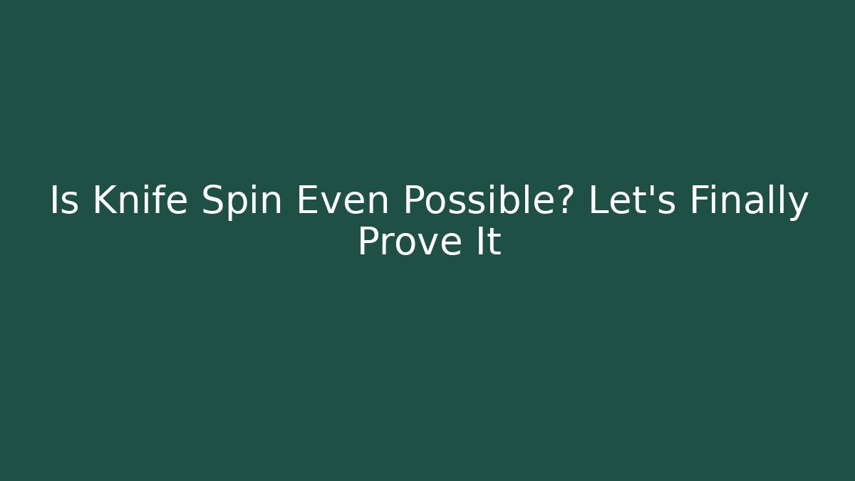 Is Knife Spin Even Possible? Let's Finally Prove It