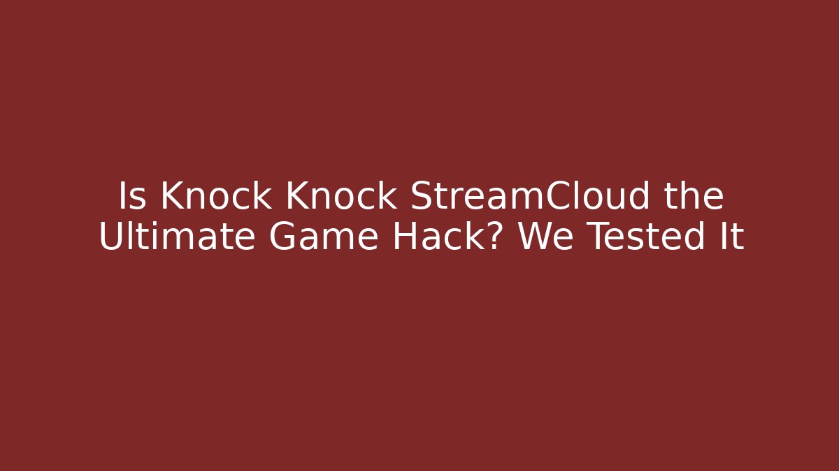 Is Knock Knock StreamCloud the Ultimate Game Hack? We Tested It
