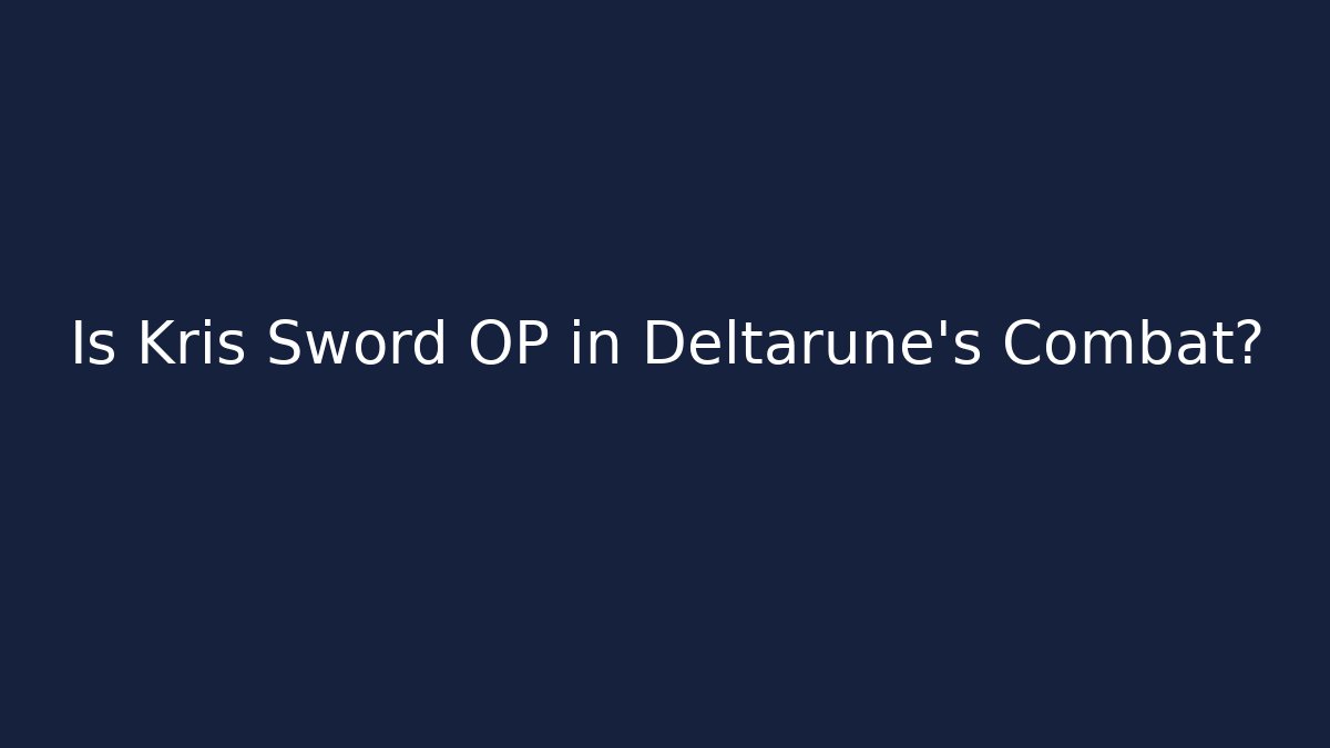 Is Kris Sword OP in Deltarune's Combat?